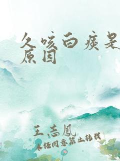 久咳白痰是什么原因