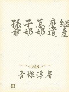 孙子怎么继承爷爷奶奶遗产
