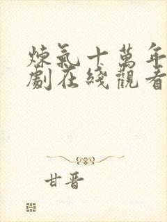 炼气十万年 短剧在线观看