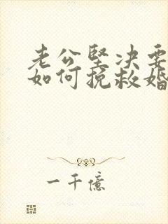 老公坚决要离婚如何挽救婚姻