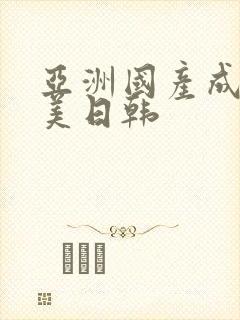 亚洲国产成人欧美日韩