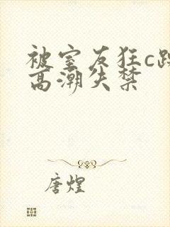 被室友狂c躁到高潮失禁