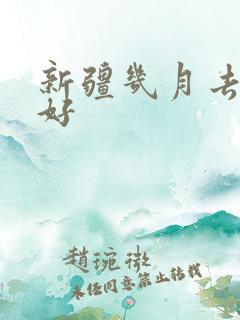 新疆几月去玩最好