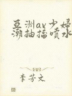 亚洲av少妇高潮抽搐喷水