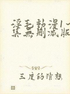 淫毛动漫1～2集无删减版