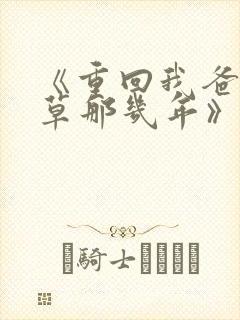 《重回我爸当校草那几年》春风榴火