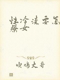 性冷淡要怎么治疗女