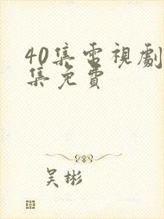 40集电视剧全集免费