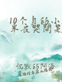 10个月的小孩半夜哭闹是什么原因