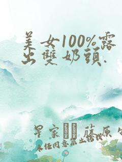 美女100%露出双奶头.