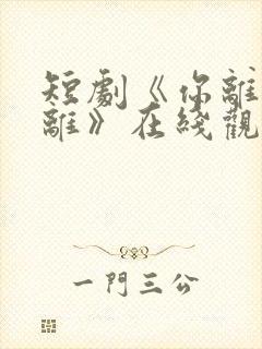 短剧《你离我也离》在线观看