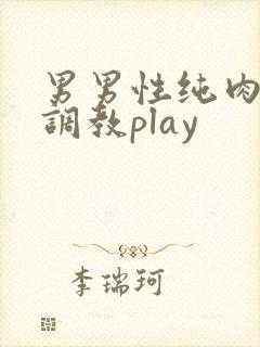 男男性纯肉道具调教play