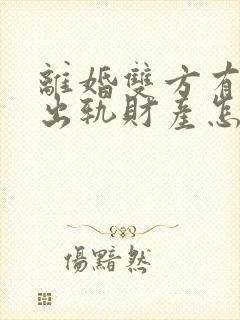 离婚双方有一方出轨财产怎么分割