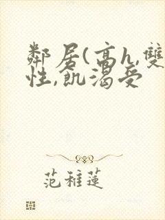 邻居(高h,双性,饥渴受