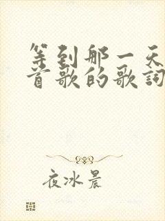 等到那一天是哪首歌的歌词