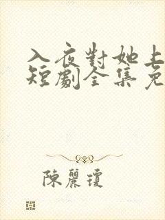 入夜对她上瘾歌短剧全集免费
