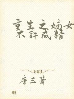 重生之嫡女为凰 不许成精