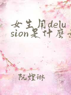 女生用delusion是什么意思