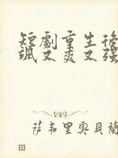 短剧重生后我又飒又爽又强免费观看全集
