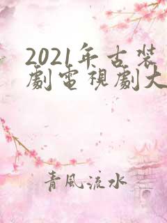 2021年古装剧电视剧大全