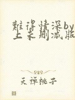 难得情深by淮上未删减版