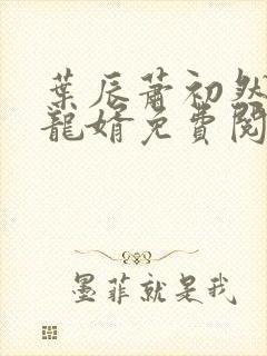 叶辰萧初然上门龙婿免费阅读