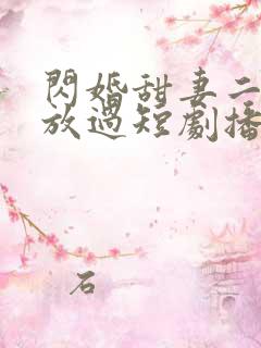 闪婚甜妻二爷求放过短剧播放