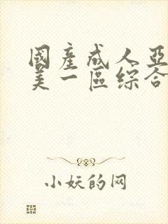 国产成人亚洲欧美一区综合
