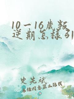 10一16岁叛逆期怎样引导男孩