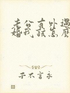 老公有外遇要离婚我该怎么办