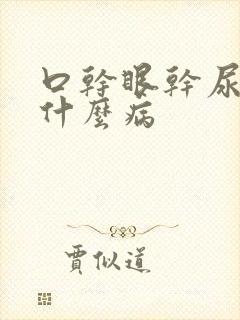 口干眼干尿黄是什么病
