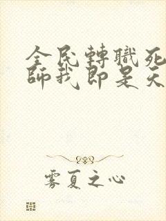 全民转职死灵法师我即是天灾林默语下载