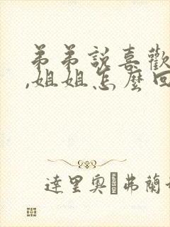 弟弟说喜欢姐姐,姐姐怎么回答