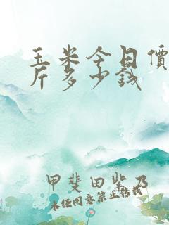 玉米今日价格一斤多少钱