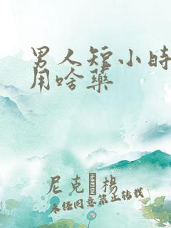 男人短小时间短用啥药