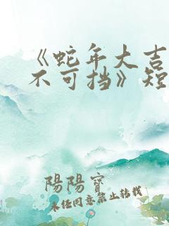 《蛇年大吉之婚不可挡》短剧