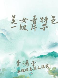 美女看特色黄色一级片子