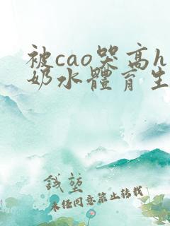 被cao哭高h奶水体育生