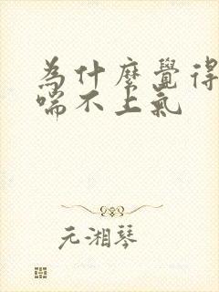 为什么觉得胸闷喘不上气