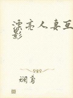 漂亮人妻互换电影