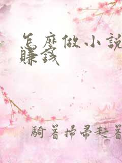 怎么做小说推文赚钱