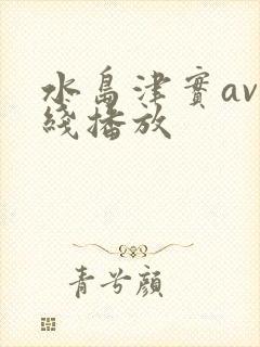 水岛津实av在线播放