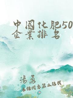 中国化肥50强企业排名