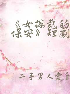 《女总裁的绝世保安》短剧