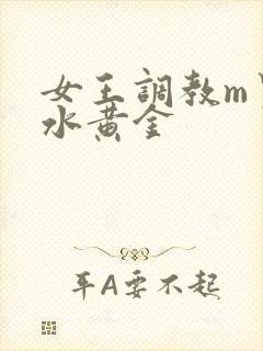 女王调教m男圣水黄金