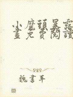 小魔头暴露啦漫画免费阅读下拉式