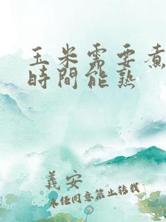 玉米需要煮多长时间能熟
