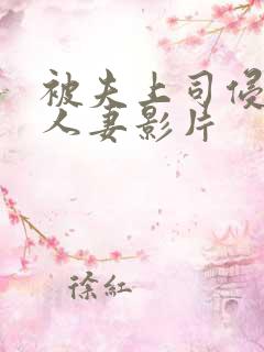 被夫上司侵犯的人妻影片