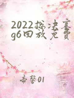 2022总决赛g6回放免费版
