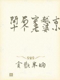 开局穿越古代领十个老婆小说